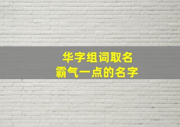 华字组词取名霸气一点的名字