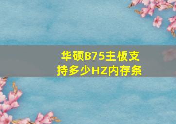 华硕B75主板支持多少HZ内存条