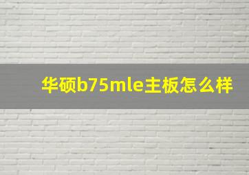 华硕b75mle主板怎么样