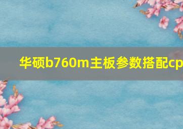 华硕b760m主板参数搭配cpu