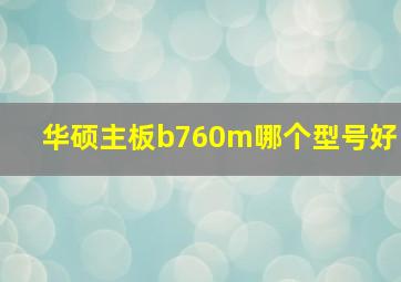 华硕主板b760m哪个型号好