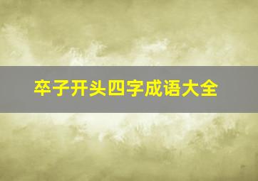 卒子开头四字成语大全