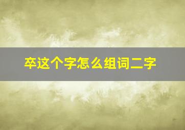 卒这个字怎么组词二字