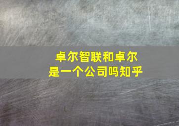 卓尔智联和卓尔是一个公司吗知乎