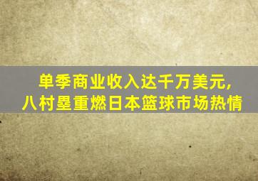 单季商业收入达千万美元,八村塁重燃日本篮球市场热情