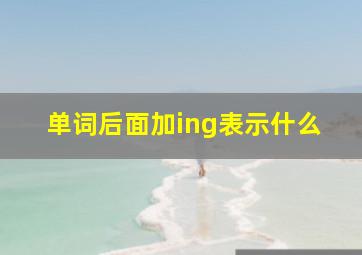 单词后面加ing表示什么