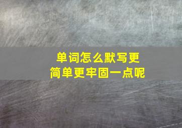 单词怎么默写更简单更牢固一点呢