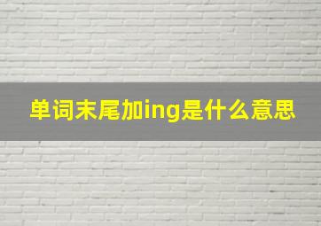 单词末尾加ing是什么意思