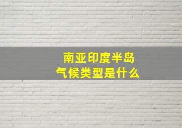 南亚印度半岛气候类型是什么