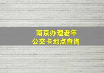 南京办理老年公交卡地点查询