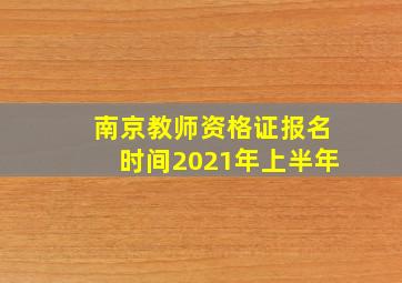 南京教师资格证报名时间2021年上半年