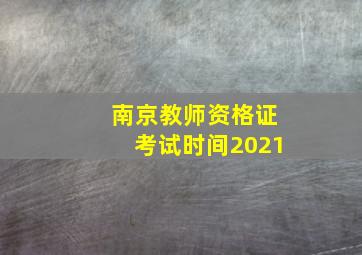 南京教师资格证考试时间2021