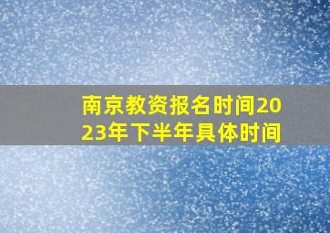 南京教资报名时间2023年下半年具体时间