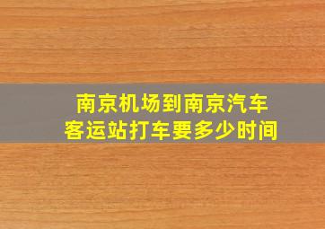 南京机场到南京汽车客运站打车要多少时间