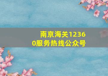 南京海关12360服务热线公众号