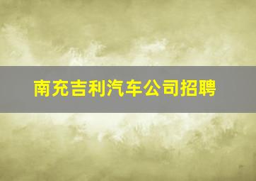 南充吉利汽车公司招聘