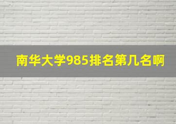 南华大学985排名第几名啊