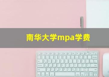 南华大学mpa学费