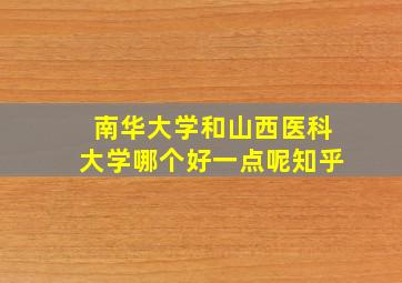 南华大学和山西医科大学哪个好一点呢知乎