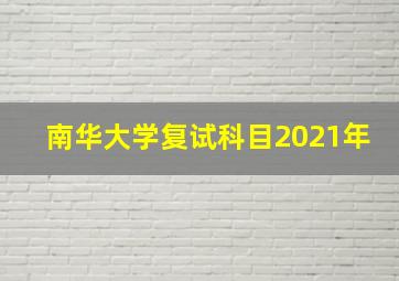 南华大学复试科目2021年