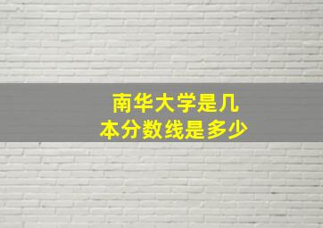 南华大学是几本分数线是多少