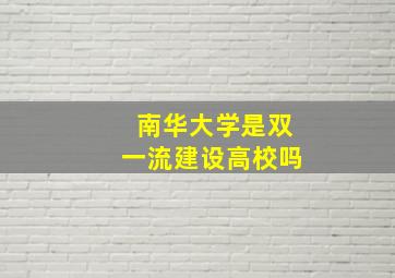 南华大学是双一流建设高校吗