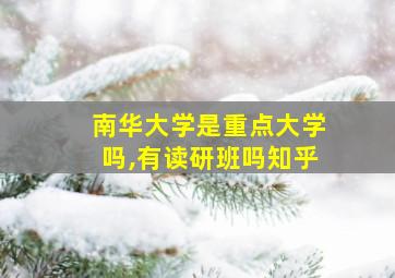 南华大学是重点大学吗,有读研班吗知乎