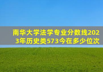 南华大学法学专业分数线2023年历史类573今在多少位次