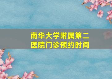 南华大学附属第二医院门诊预约时间