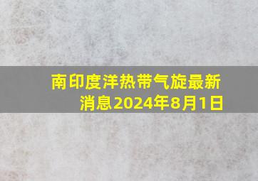 南印度洋热带气旋最新消息2024年8月1日