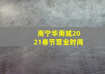 南宁华南城2021春节营业时间