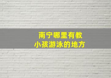 南宁哪里有教小孩游泳的地方