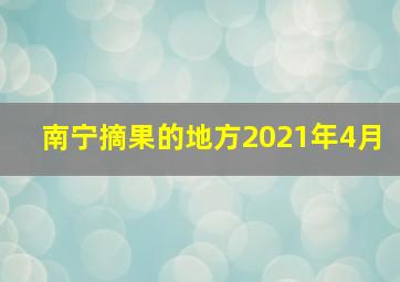 南宁摘果的地方2021年4月