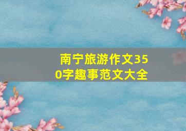 南宁旅游作文350字趣事范文大全