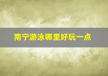 南宁游泳哪里好玩一点