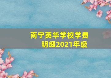 南宁英华学校学费明细2021年级