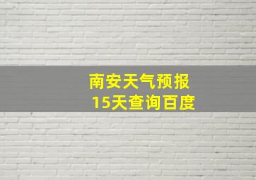 南安天气预报15天查询百度