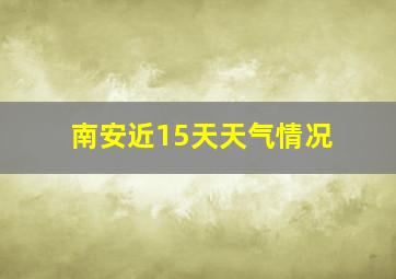 南安近15天天气情况