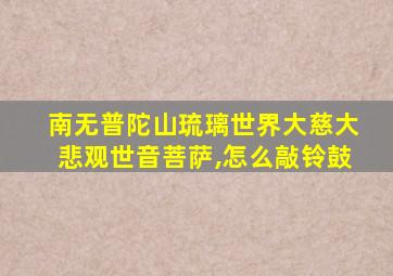 南无普陀山琉璃世界大慈大悲观世音菩萨,怎么敲铃鼓