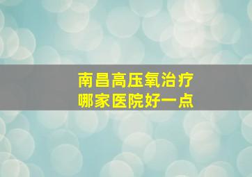 南昌高压氧治疗哪家医院好一点