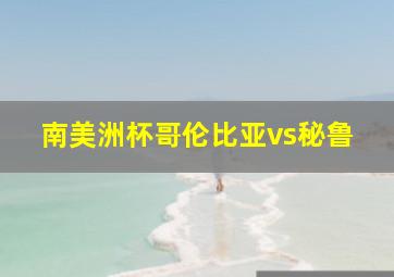 南美洲杯哥伦比亚vs秘鲁