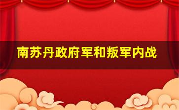 南苏丹政府军和叛军内战