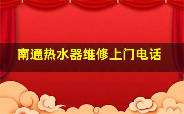 南通热水器维修上门电话