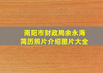 南阳市财政局余永海简历照片介绍图片大全