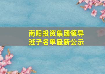 南阳投资集团领导班子名单最新公示