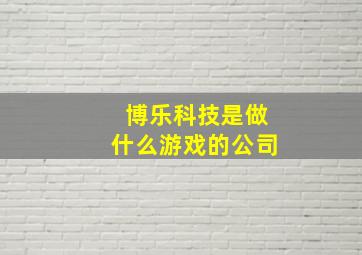 博乐科技是做什么游戏的公司