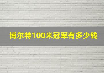 博尔特100米冠军有多少钱