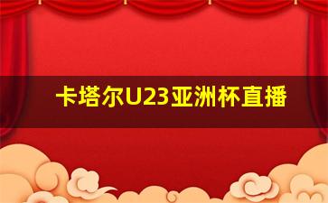 卡塔尔U23亚洲杯直播