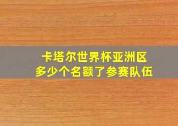 卡塔尔世界杯亚洲区多少个名额了参赛队伍