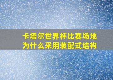 卡塔尔世界杯比赛场地为什么采用装配式结构